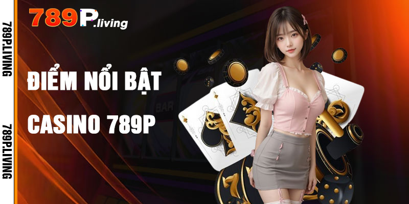 Casino 789P Và Điểm Nổi Bật