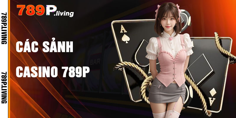 Các Sảnh Casino 789P Phổ Biến