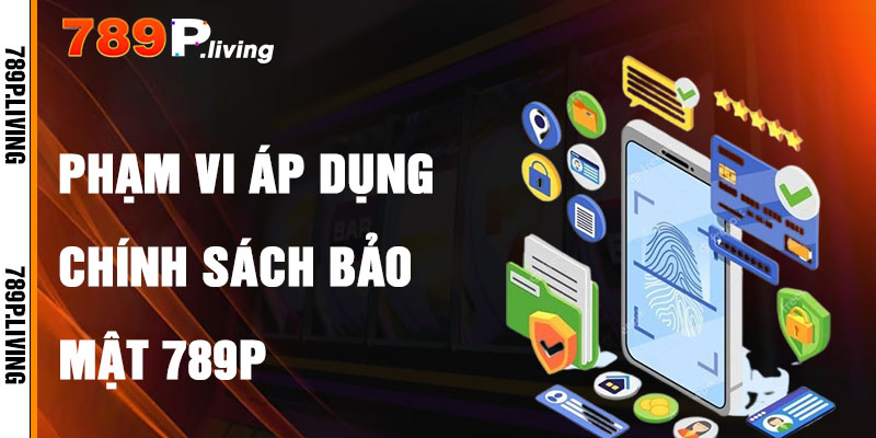 Chính Sách Bảo Mật 789P Và Phạm Vi Áp Dụng