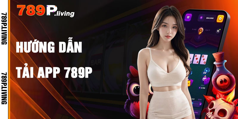 Hướng Dẫn Tải App 789P Trong 4 Bước