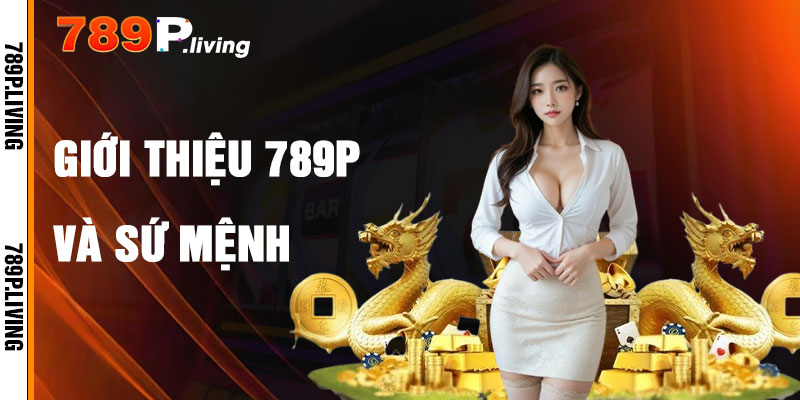 Giới Thiệu 789P Và Sứ Mệnh