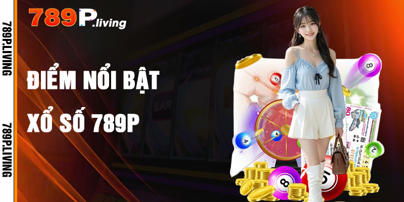 Xổ Số 789P Và Điểm Nổi Bật